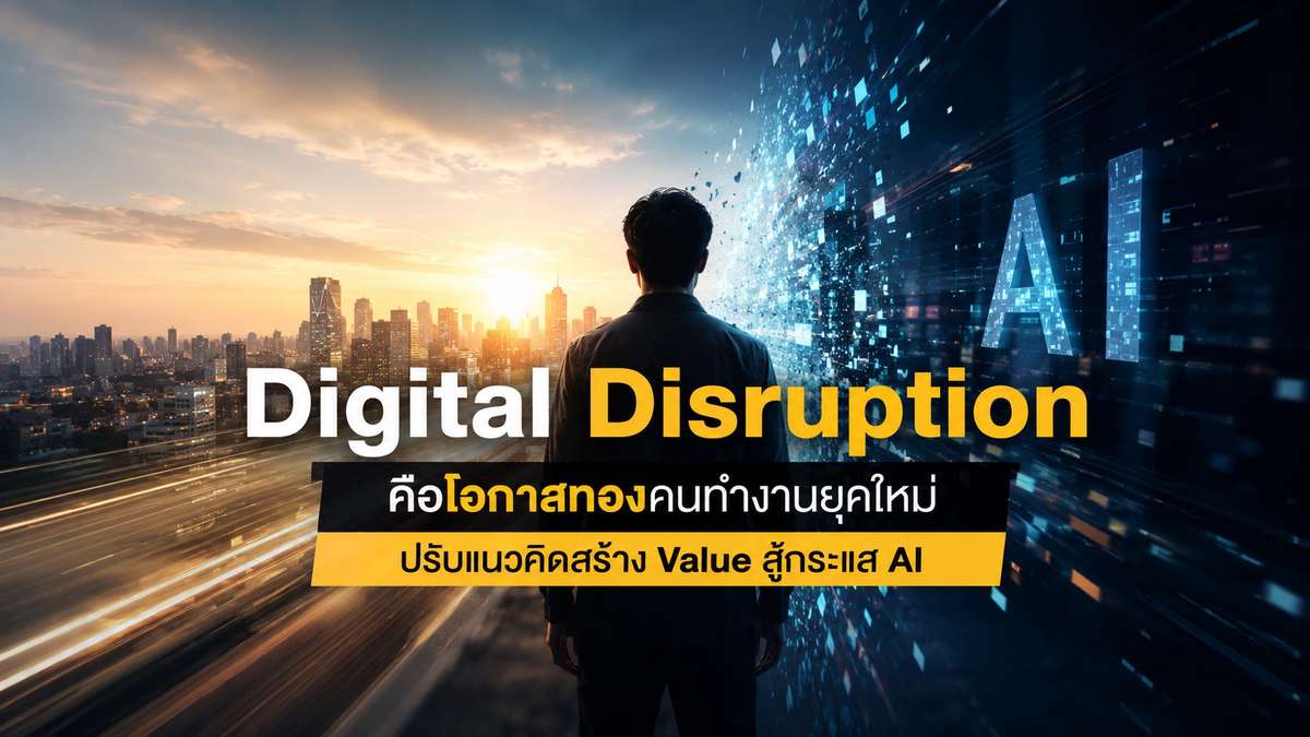 Digital Disruption คือโอกาสทองคนทำงานยุคใหม่ ปรับแนวคิดสร้าง Value สู้กระแส AI